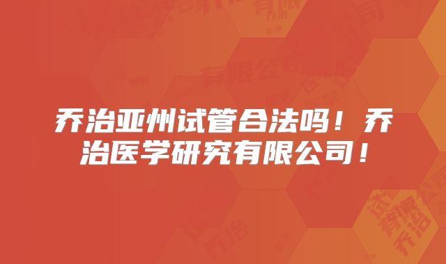 乔治亚州试管合法吗！乔治医学研究有限公司！
