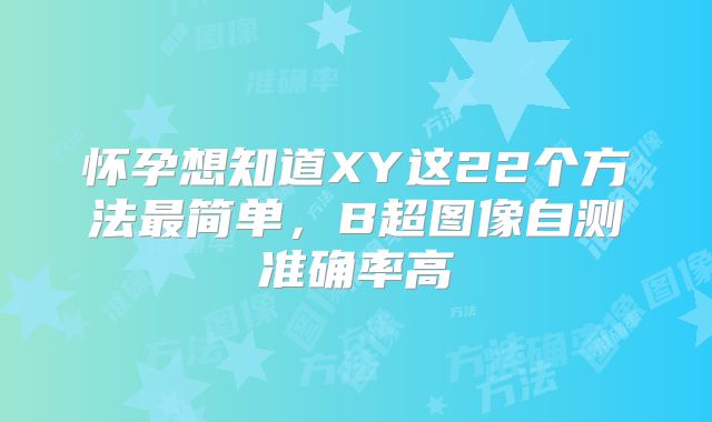 怀孕想知道XY这22个方法最简单，B超图像自测准确率高