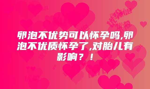 卵泡不优势可以怀孕吗,卵泡不优质怀孕了,对胎儿有影响？！