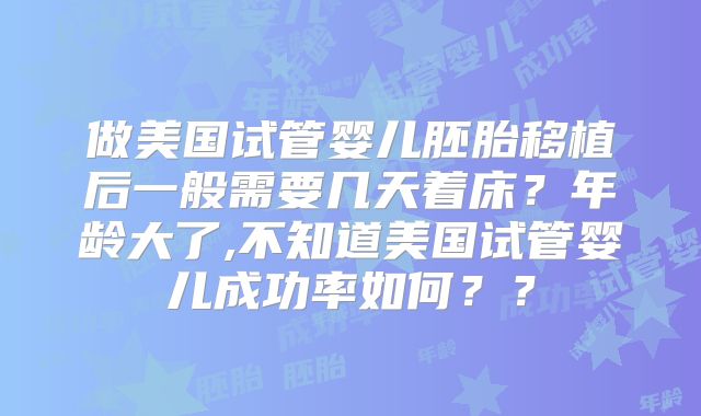 做美国试管婴儿胚胎移植后一般需要几天着床？年龄大了,不知道美国试管婴儿成功率如何？？