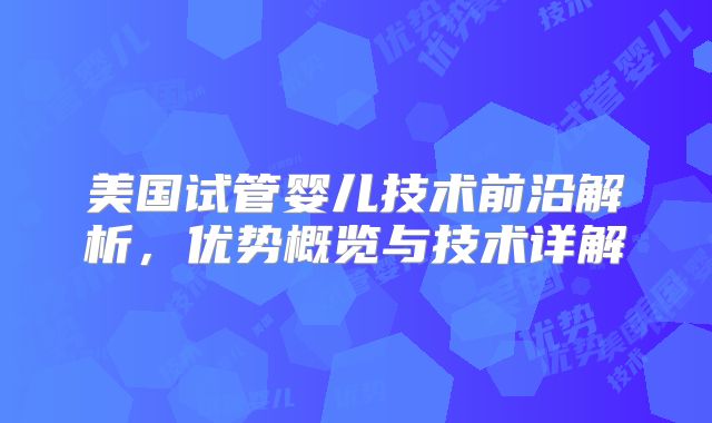 美国试管婴儿技术前沿解析，优势概览与技术详解