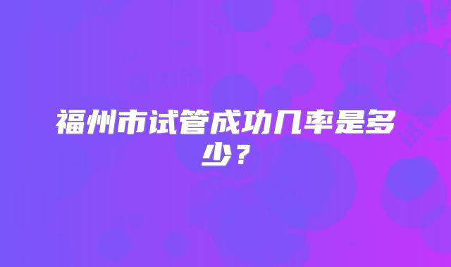 福州市试管成功几率是多少？