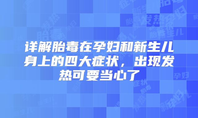 详解胎毒在孕妇和新生儿身上的四大症状，出现发热可要当心了