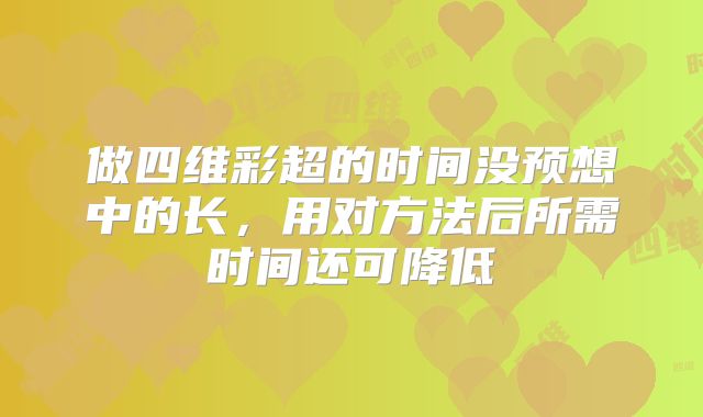 做四维彩超的时间没预想中的长，用对方法后所需时间还可降低