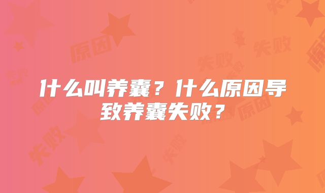 什么叫养囊？什么原因导致养囊失败？