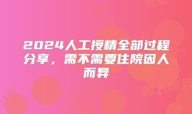 2024人工授精全部过程分享,需不需要住院因人而异