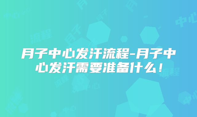 月子中心发汗流程-月子中心发汗需要准备什么!