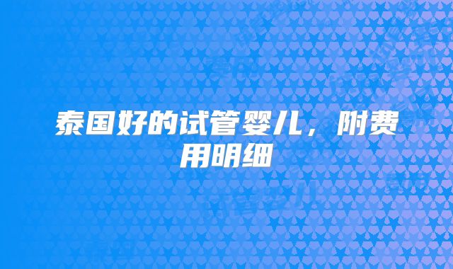 泰国好的试管婴儿,附费用明细