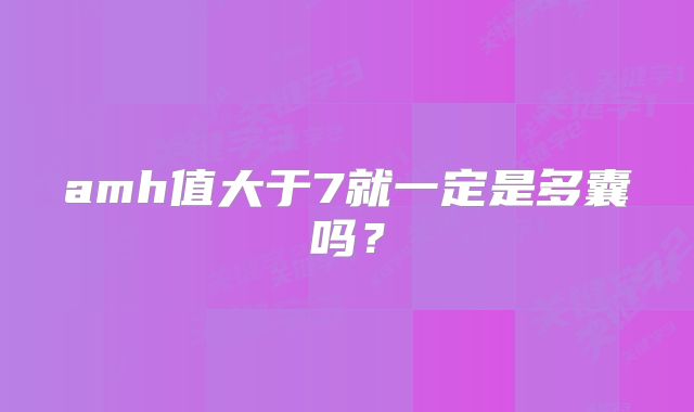 amh值大于7就一定是多囊吗？