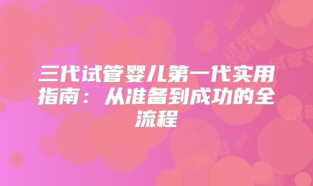 三代试管婴儿第一代实用指南:从准备到成功的全流程