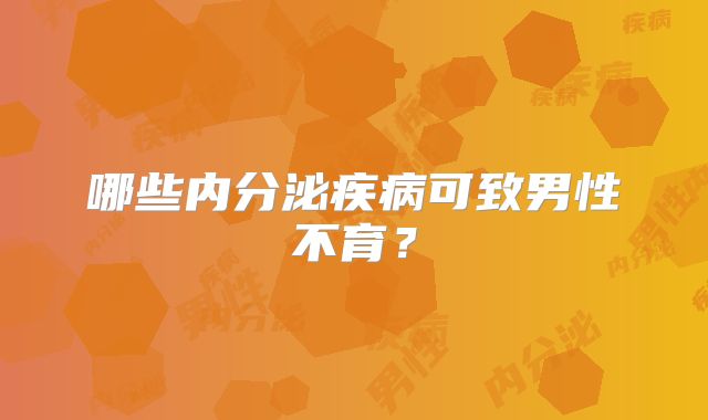 哪些内分泌疾病可致男性不育？