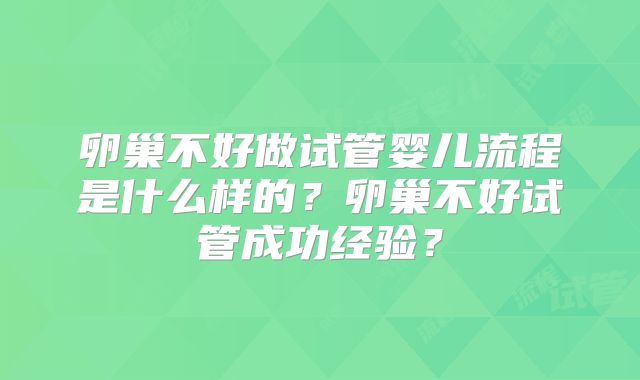 卵巢不好做试管婴儿流程是什么样的?卵巢不好试管成功经验?