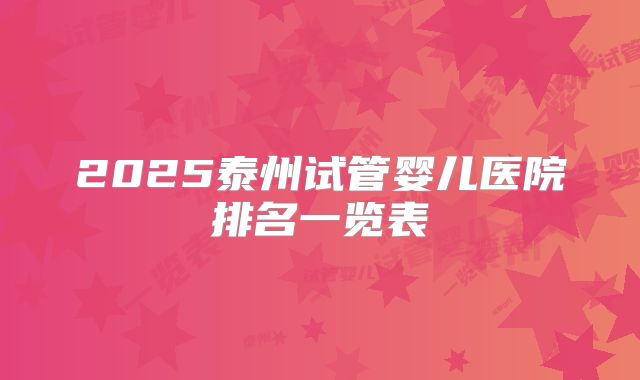 2025泰州试管婴儿医院排名一览表