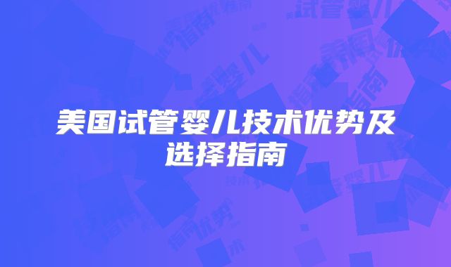 美国试管婴儿技术优势及选择指南
