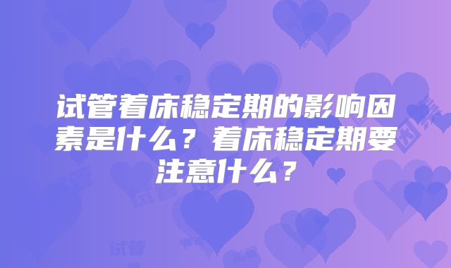 试管着床稳定期的影响因素是什么？着床稳定期要注意什么？