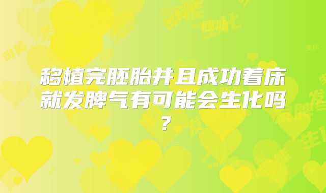 移植完胚胎并且成功着床就发脾气有可能会生化吗？