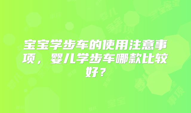宝宝学步车的使用注意事项,婴儿学步车哪款比较好?