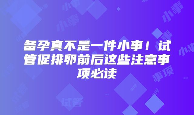备孕真不是一件小事！试管促排卵前后这些注意事项必读