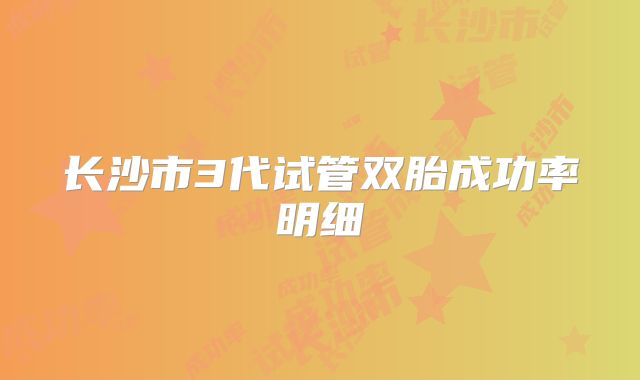长沙市3代试管双胎成功率明细