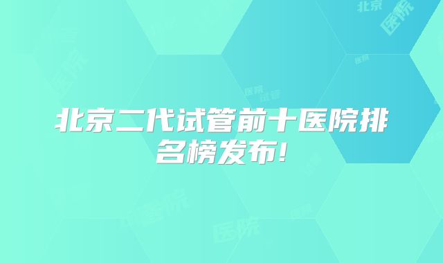 北京二代试管前十医院排名榜发布!