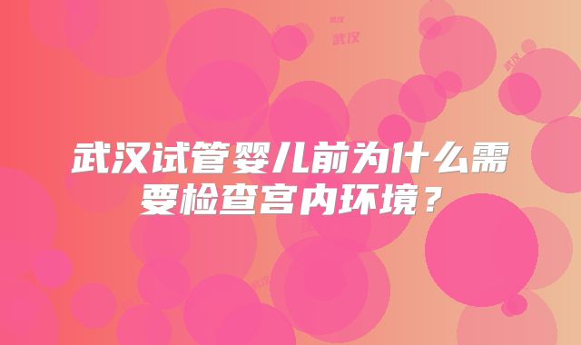武汉试管婴儿前为什么需要检查宫内环境？