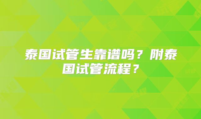 泰国试管生靠谱吗？附泰国试管流程？