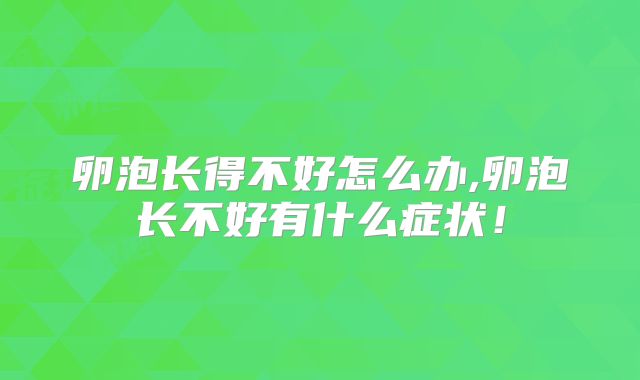 卵泡长得不好怎么办,卵泡长不好有什么症状！