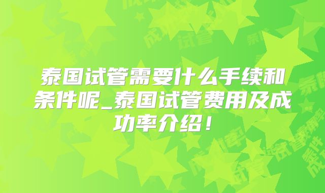 泰国试管需要什么手续和条件呢_泰国试管费用及成功率介绍!
