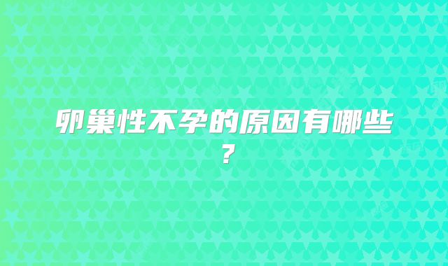 卵巢性不孕的原因有哪些？