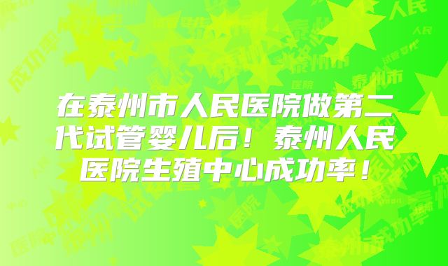 在泰州市人民医院做第二代试管婴儿后！泰州人民医院生殖中心成功率！