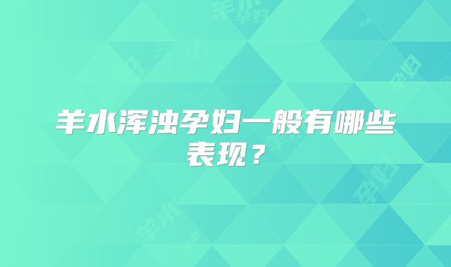 羊水浑浊孕妇一般有哪些表现？