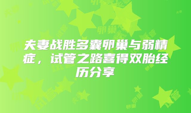 夫妻战胜多囊卵巢与弱精症，试管之路喜得双胎经历分享