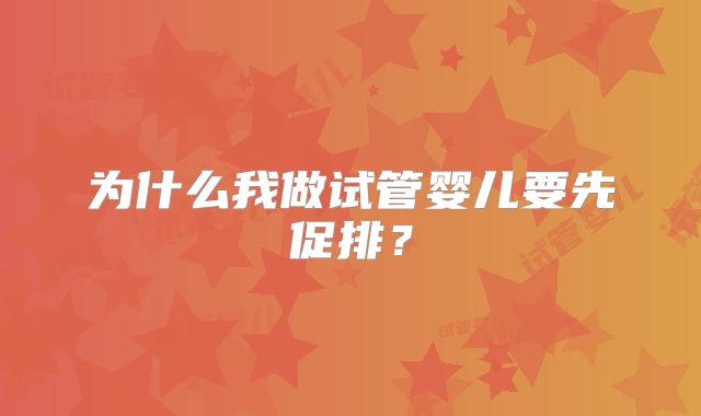 为什么我做试管婴儿要先促排？