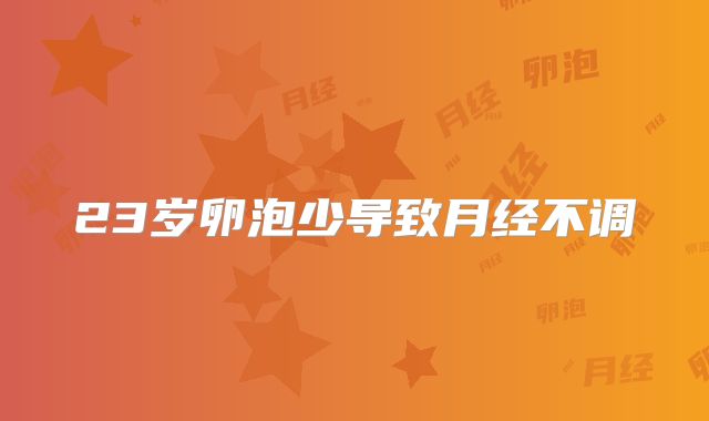 23岁卵泡少导致月经不调