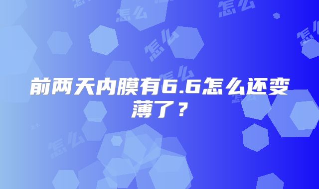 前两天内膜有6.6怎么还变薄了？