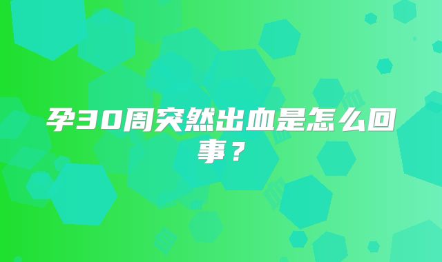孕30周突然出血是怎么回事？