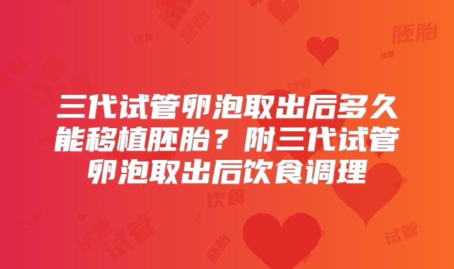 三代试管卵泡取出后多久能移植胚胎?附三代试管卵泡取出后饮食调理