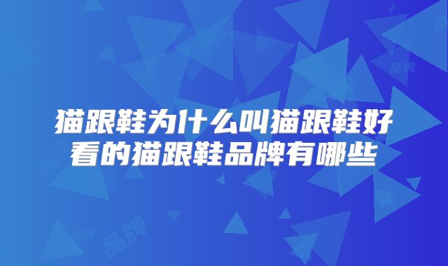 猫跟鞋为什么叫猫跟鞋好看的猫跟鞋品牌有哪些