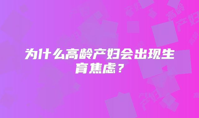为什么高龄产妇会出现生育焦虑?