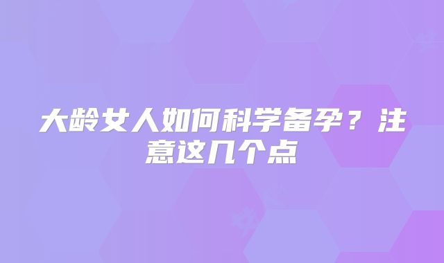 大龄女人如何科学备孕？注意这几个点