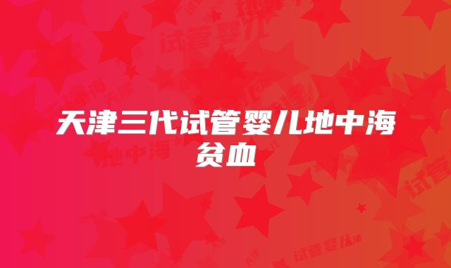 天津三代试管婴儿地中海贫血