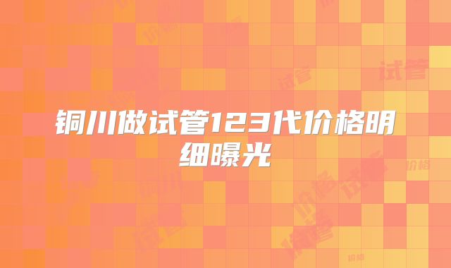 铜川做试管123代价格明细曝光