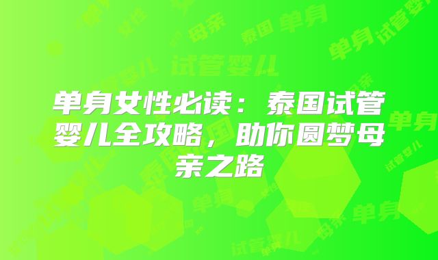 单身女性必读:泰国试管婴儿全攻略,助你圆梦母亲之路