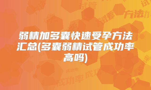 弱精加多囊快速受孕方法汇总(多囊弱精试管成功率高吗)
