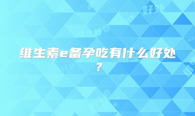 维生素e备孕吃有什么好处?