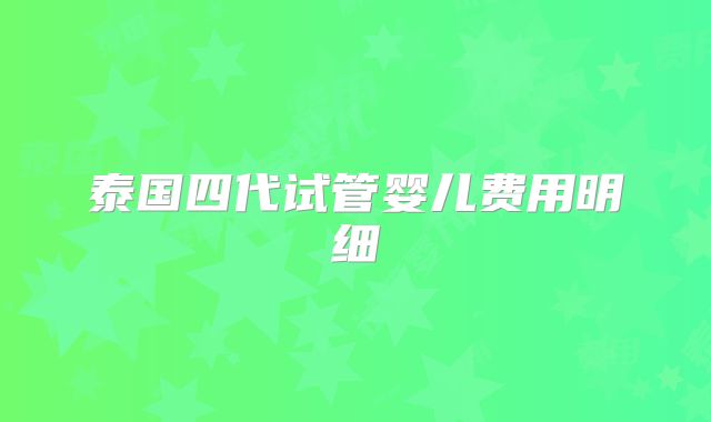泰国四代试管婴儿费用明细