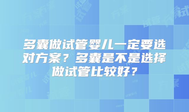 多囊做试管婴儿一定要选对方案？多囊是不是选择做试管比较好？