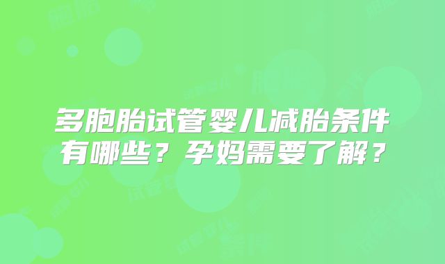 多胞胎试管婴儿减胎条件有哪些？孕妈需要了解？