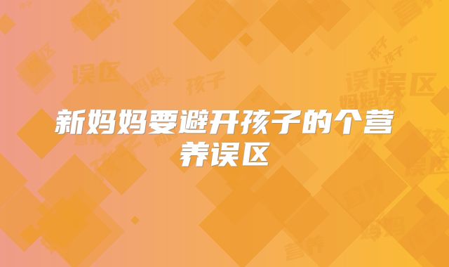 新妈妈要避开孩子的个营养误区