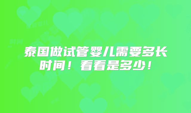 泰国做试管婴儿需要多长时间!看看是多少!